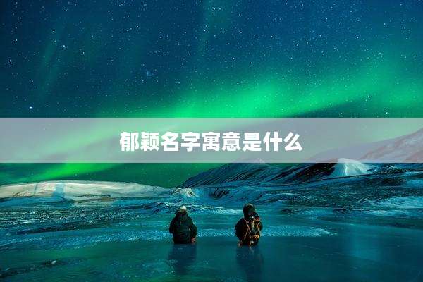 郁颖名字寓意是什么