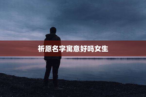 祈愿名字寓意好吗女生