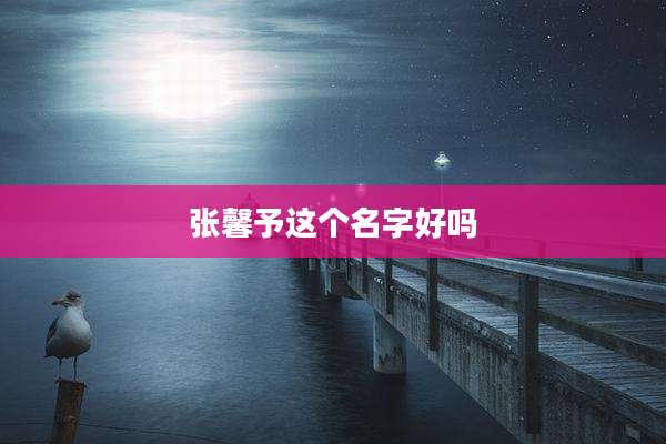 张馨予这个名字好吗