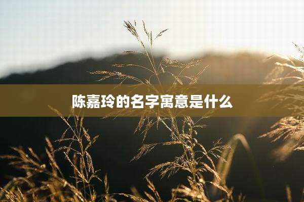 陈嘉玲的名字寓意是什么