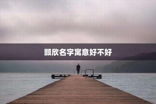 颢欣名字寓意好不好
