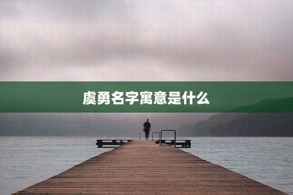 虞勇名字寓意是什么