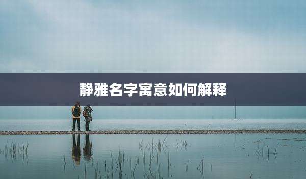 静雅名字寓意如何解释