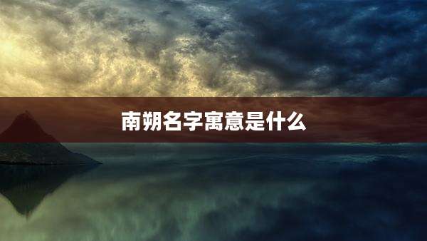 南朔名字寓意是什么