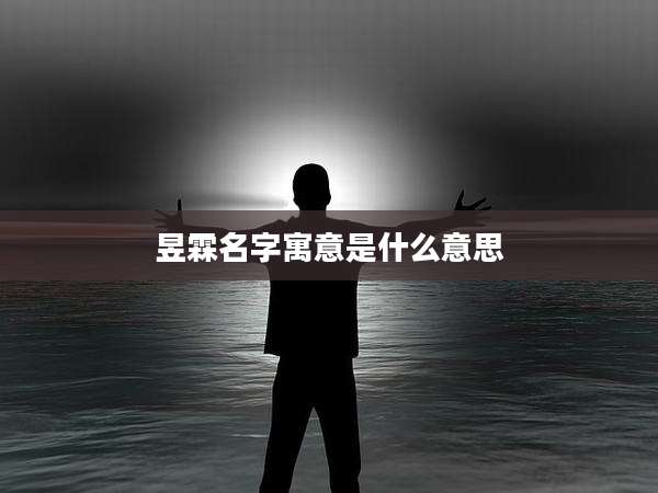 昱霖名字寓意是什么意思