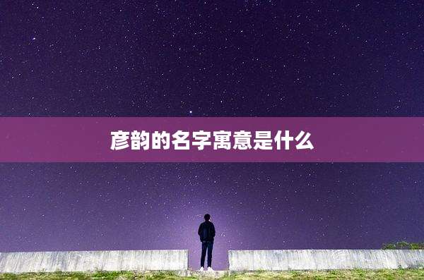 彦韵的名字寓意是什么