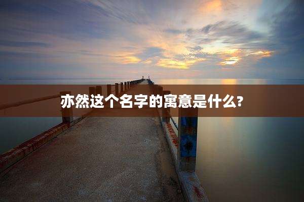 亦然这个名字的寓意是什么?
