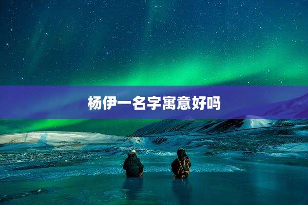 杨伊一名字寓意好吗