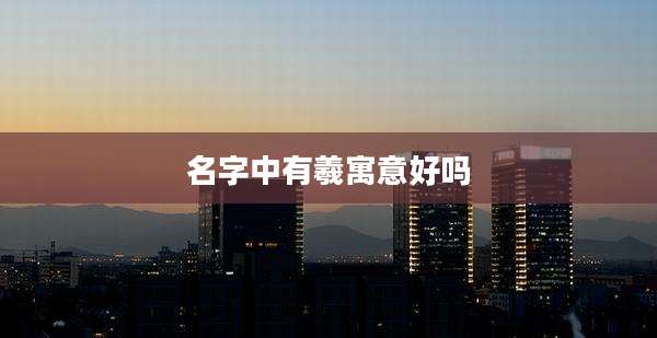 名字中有羲寓意好吗
