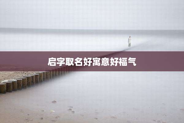 启字取名好寓意好福气