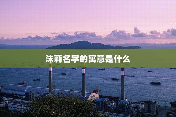 沫莉名字的寓意是什么