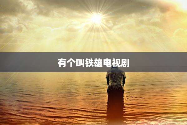有个叫铁雄电视剧