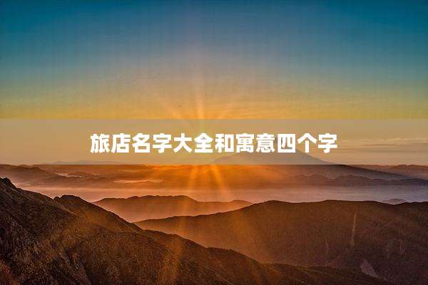 旅店名字大全和寓意四个字
