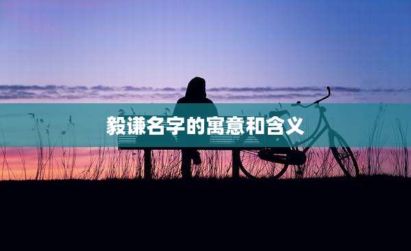 毅谦名字的寓意和含义