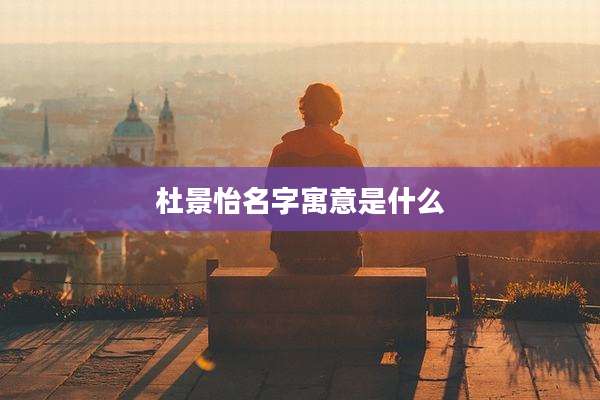 杜景怡名字寓意是什么