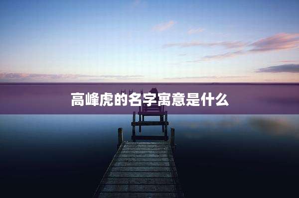 高峰虎的名字寓意是什么