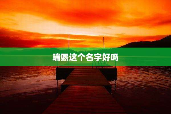 瑞熙这个名字好吗