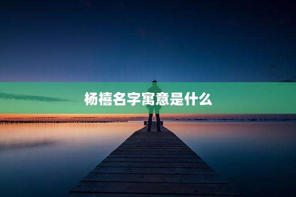 杨禧名字寓意是什么