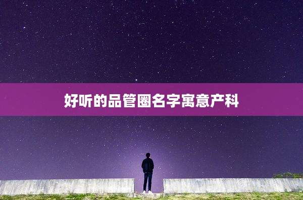 好听的品管圈名字寓意产科