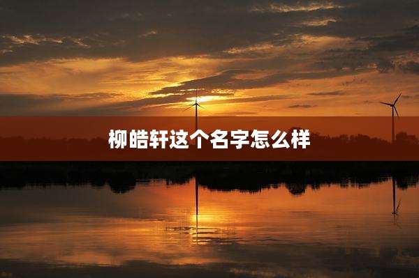 柳皓轩这个名字怎么样