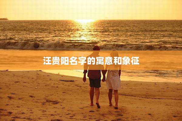汪贵阳名字的寓意和象征