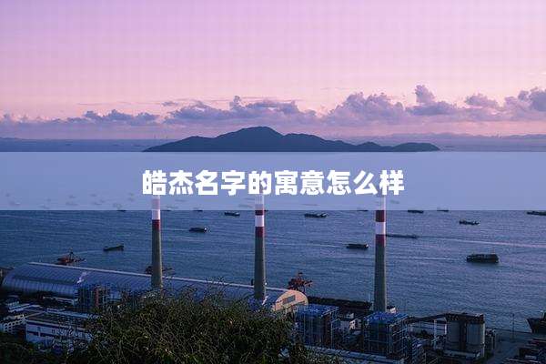 皓杰名字的寓意怎么样