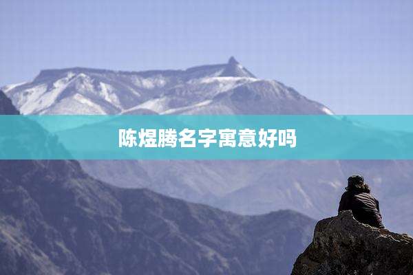 陈煜腾名字寓意好吗