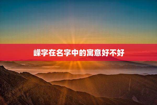 嵘字在名字中的寓意好不好