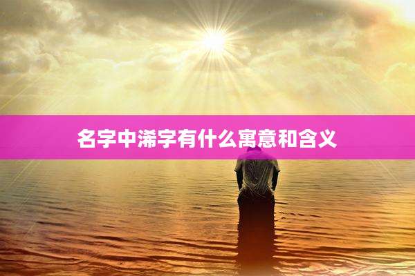 名字中浠字有什么寓意和含义