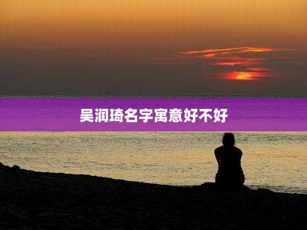 吴润琦名字寓意好不好