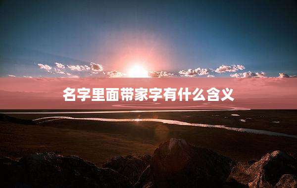 名字里面带家字有什么含义