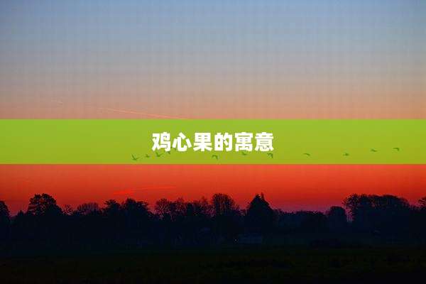 鸡心果的寓意