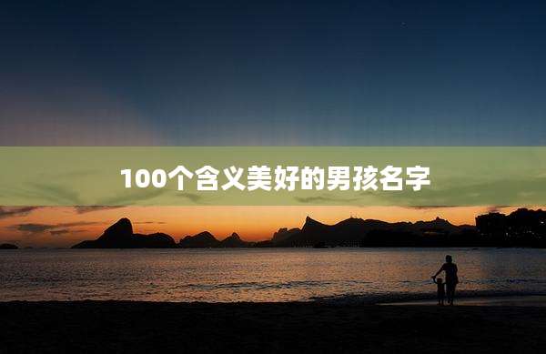 100个含义美好的男孩名字