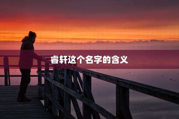 睿轩这个名字的含义