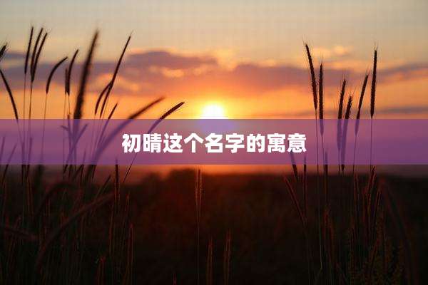 初晴这个名字的寓意