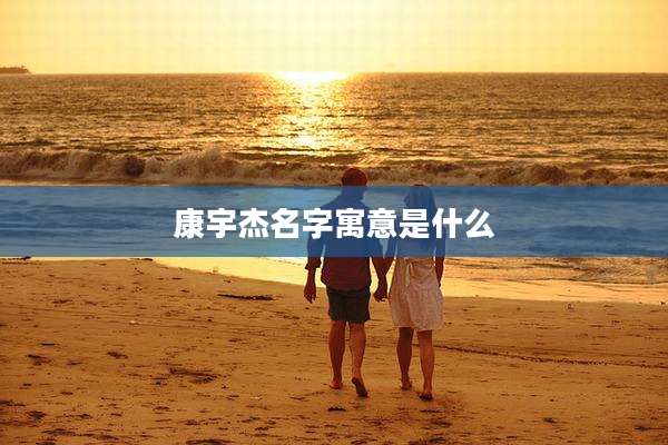 康宇杰名字寓意是什么
