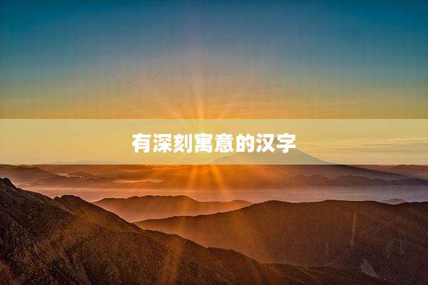 有深刻寓意的汉字