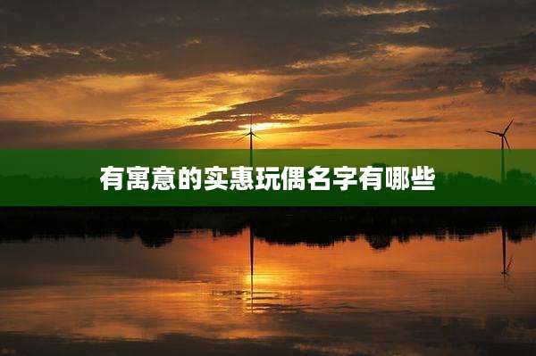 有寓意的实惠玩偶名字有哪些