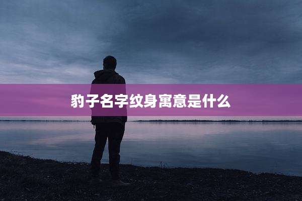 豹子名字纹身寓意是什么