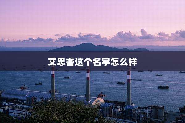 艾思睿这个名字怎么样