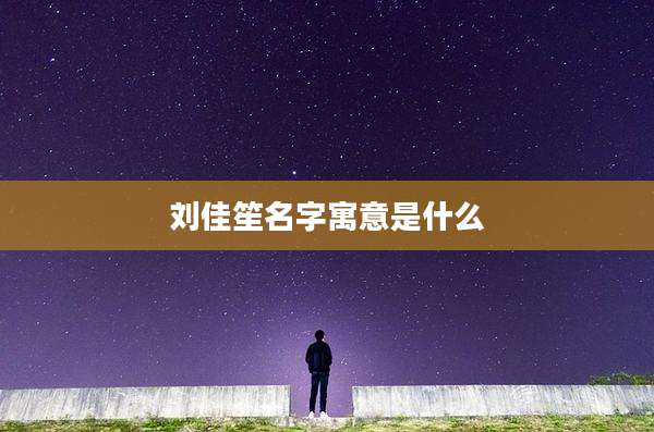 刘佳笙名字寓意是什么