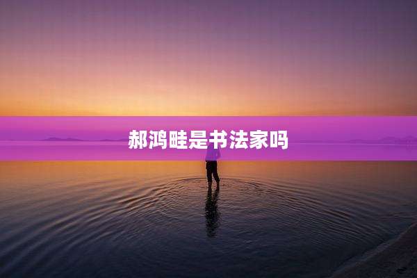 郝鸿畦是书法家吗