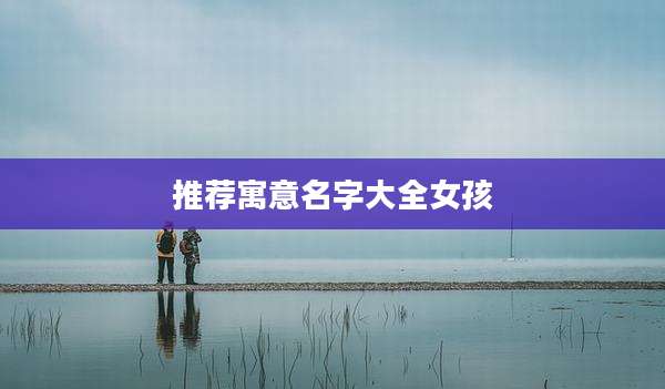 推荐寓意名字大全女孩