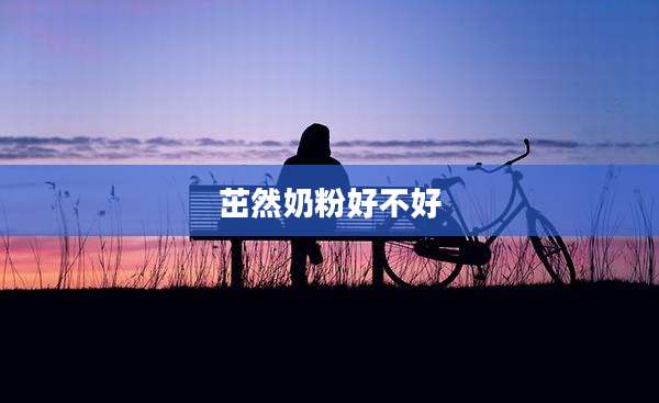 茁然奶粉好不好