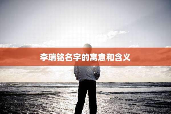 李瑞铭名字的寓意和含义