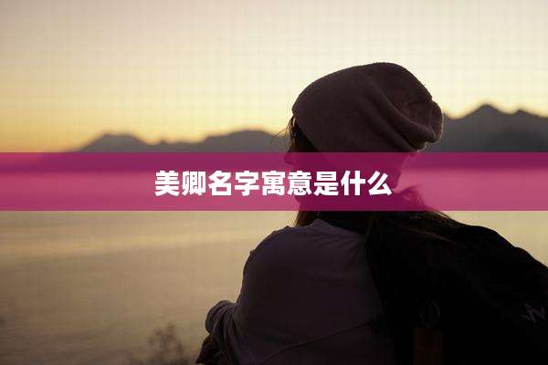 美卿名字寓意是什么