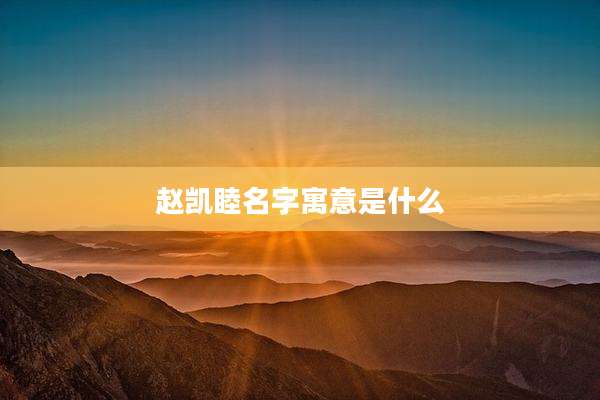 赵凯睦名字寓意是什么