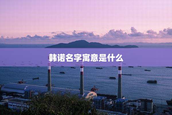 韩诺名字寓意是什么