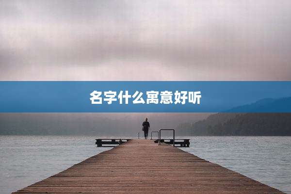 名字什么寓意好听
