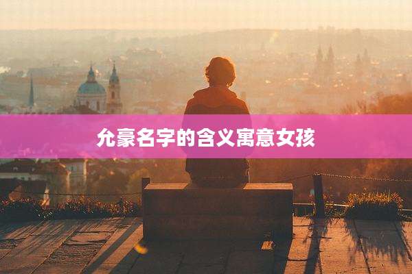 允豪名字的含义寓意女孩